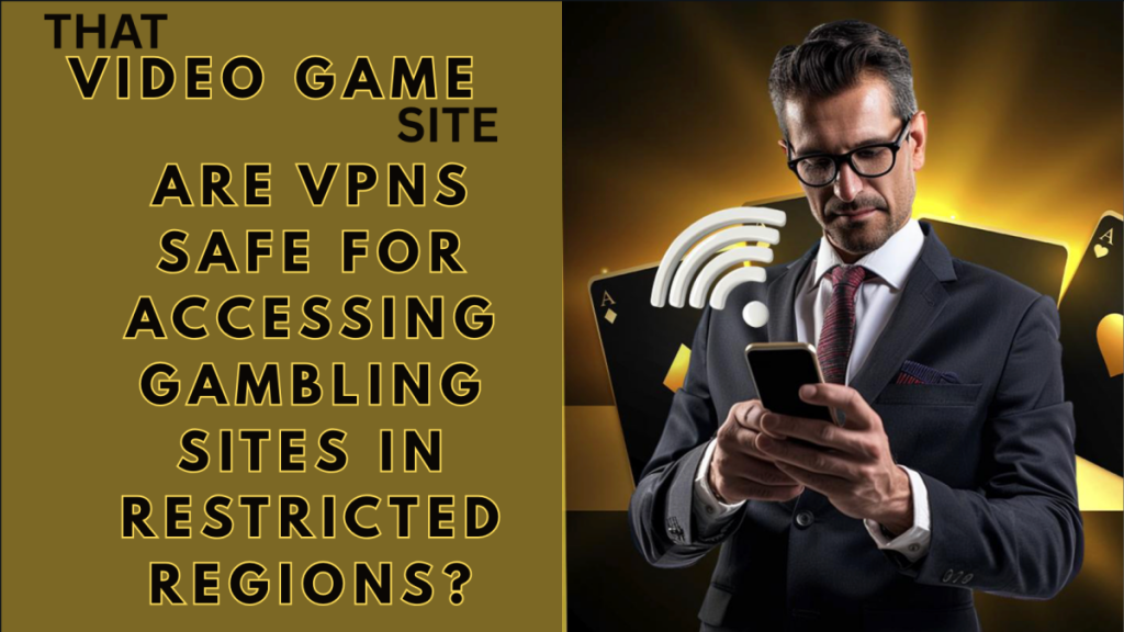 Are VPNs Safe for Accessing Gaming Sites in Restricted Regions?