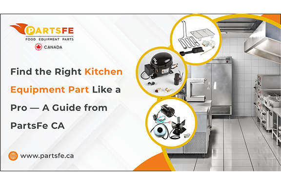 Find the Right Kitchen Equipment Part Like a Pro — A Guide From PartsFe CA Find the Right Kitchen Equipment Part Like a Pro — A Guide From PartsFe CA